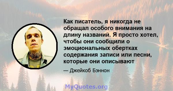 Как писатель, я никогда не обращал особого внимания на длину названий. Я просто хотел, чтобы они сообщили о эмоциональных обертках содержания записи или песни, которые они описывают