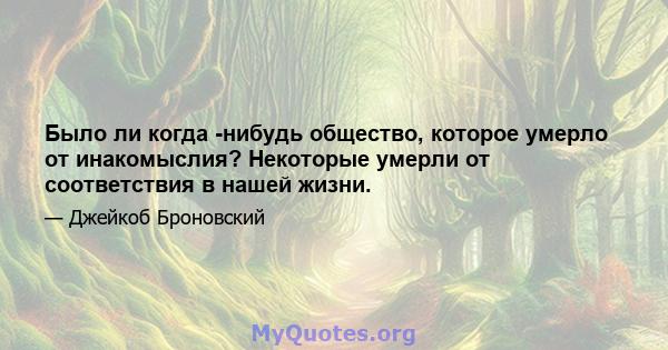 Было ли когда -нибудь общество, которое умерло от инакомыслия? Некоторые умерли от соответствия в нашей жизни.