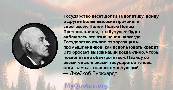 Государство несет долги за политику, войну и другие более высокие причины и «прогресс». Полем Полем Полем Предполагается, что будущее будет соблюдать эти отношения навсегда. Государство узнало от торговцев и