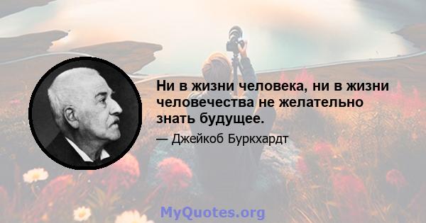 Ни в жизни человека, ни в жизни человечества не желательно знать будущее.