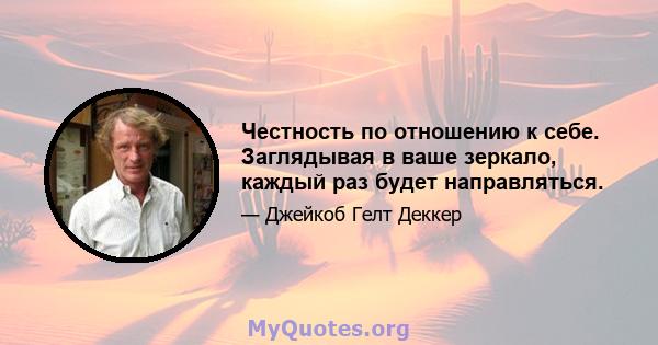 Честность по отношению к себе. Заглядывая в ваше зеркало, каждый раз будет направляться.