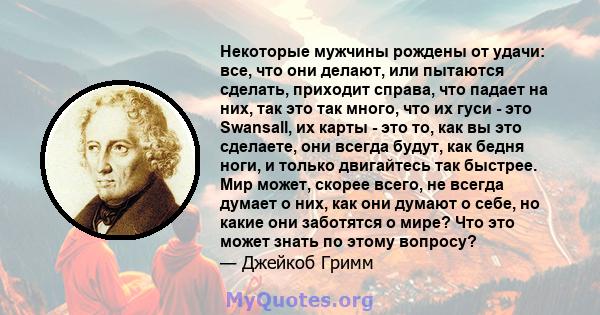 Некоторые мужчины рождены от удачи: все, что они делают, или пытаются сделать, приходит справа, что падает на них, так это так много, что их гуси - это Swansall, их карты - это то, как вы это сделаете, они всегда будут, 