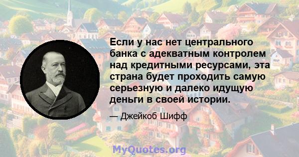 Если у нас нет центрального банка с адекватным контролем над кредитными ресурсами, эта страна будет проходить самую серьезную и далеко идущую деньги в своей истории.