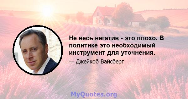 Не весь негатив - это плохо. В политике это необходимый инструмент для уточнения.