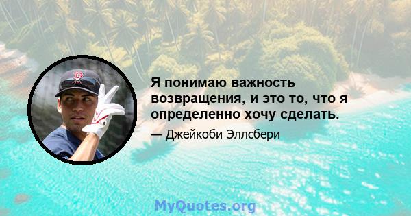 Я понимаю важность возвращения, и это то, что я определенно хочу сделать.