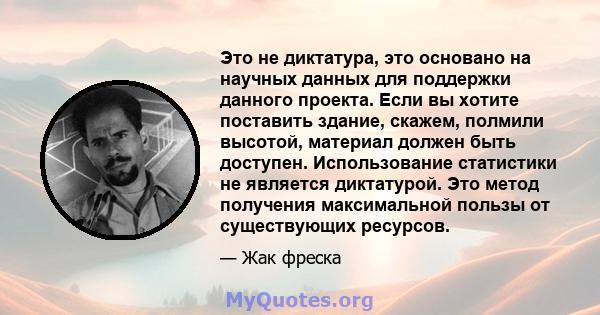 Это не диктатура, это основано на научных данных для поддержки данного проекта. Если вы хотите поставить здание, скажем, полмили высотой, материал должен быть доступен. Использование статистики не является диктатурой.