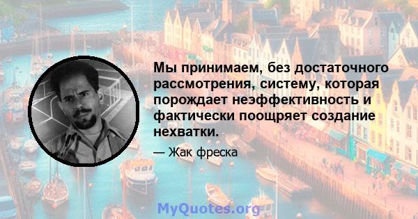 Мы принимаем, без достаточного рассмотрения, систему, которая порождает неэффективность и фактически поощряет создание нехватки.