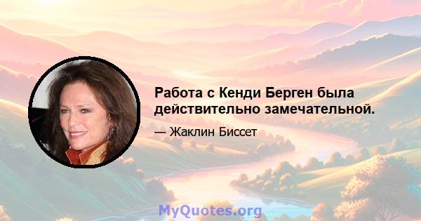 Работа с Кенди Берген была действительно замечательной.