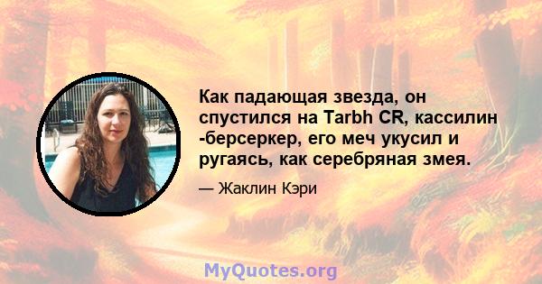 Как падающая звезда, он спустился на Tarbh CR, кассилин -берсеркер, его меч укусил и ругаясь, как серебряная змея.