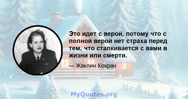 Это идет с верой, потому что с полной верой нет страха перед тем, что сталкивается с вами в жизни или смерти.