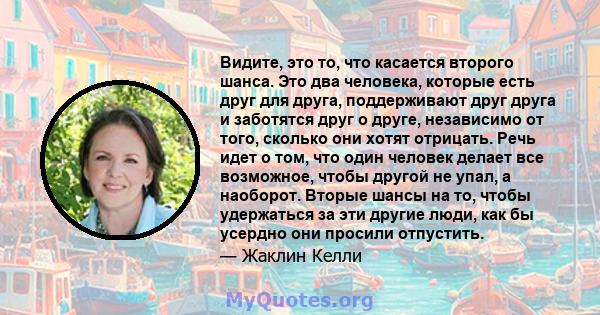 Видите, это то, что касается второго шанса. Это два человека, которые есть друг для друга, поддерживают друг друга и заботятся друг о друге, независимо от того, сколько они хотят отрицать. Речь идет о том, что один