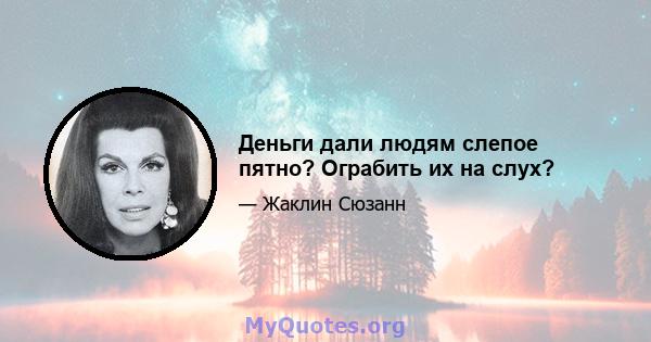 Деньги дали людям слепое пятно? Ограбить их на слух?