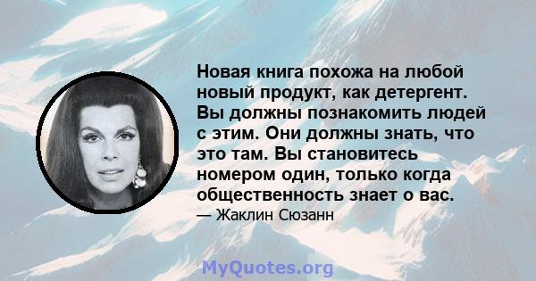 Новая книга похожа на любой новый продукт, как детергент. Вы должны познакомить людей с этим. Они должны знать, что это там. Вы становитесь номером один, только когда общественность знает о вас.