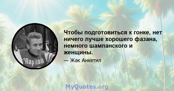 Чтобы подготовиться к гонке, нет ничего лучше хорошего фазана, немного шампанского и женщины.