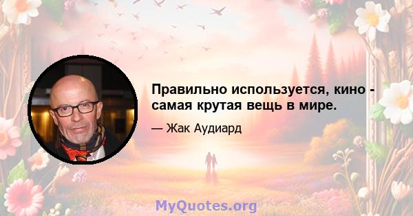 Правильно используется, кино - самая крутая вещь в мире.