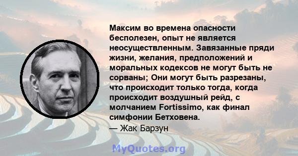 Максим во времена опасности бесполезен, опыт не является неосуществленным. Завязанные пряди жизни, желания, предположений и моральных кодексов не могут быть не сорваны; Они могут быть разрезаны, что происходит только