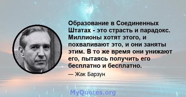 Образование в Соединенных Штатах - это страсть и парадокс. Миллионы хотят этого, и похваливают это, и они заняты этим. В то же время они унижают его, пытаясь получить его бесплатно и бесплатно.