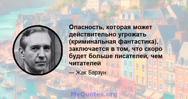 Опасность, которая может действительно угрожать (криминальная фантастика), заключается в том, что скоро будет больше писателей, чем читателей