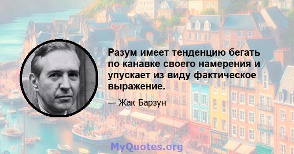 Разум имеет тенденцию бегать по канавке своего намерения и упускает из виду фактическое выражение.