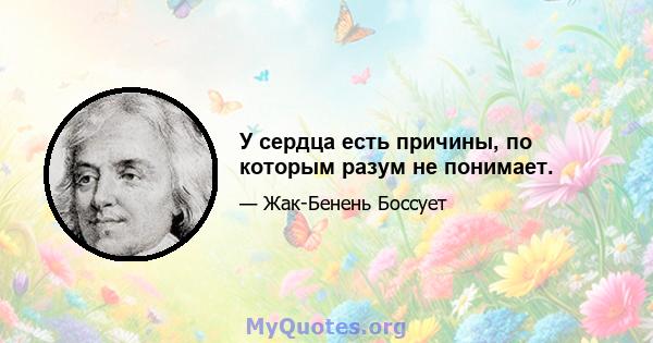 У сердца есть причины, по которым разум не понимает.