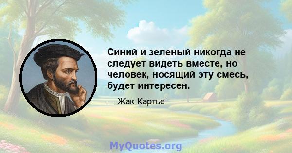 Синий и зеленый никогда не следует видеть вместе, но человек, носящий эту смесь, будет интересен.