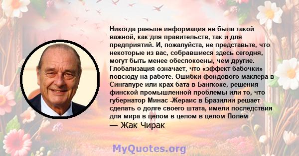 Никогда раньше информация не была такой важной, как для правительств, так и для предприятий. И, пожалуйста, не представьте, что некоторые из вас, собравшиеся здесь сегодня, могут быть менее обеспокоены, чем другие.