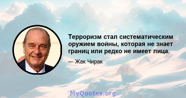 Терроризм стал систематическим оружием войны, которая не знает границ или редко не имеет лица.