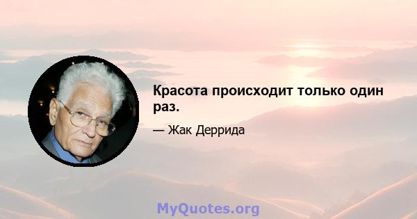 Красота происходит только один раз.