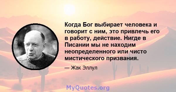 Когда Бог выбирает человека и говорит с ним, это привлечь его в работу, действие. Нигде в Писании мы не находим неопределенного или чисто мистического призвания.