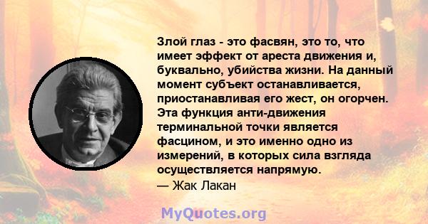 Злой глаз - это фасвян, это то, что имеет эффект от ареста движения и, буквально, убийства жизни. На данный момент субъект останавливается, приостанавливая его жест, он огорчен. Эта функция анти-движения терминальной