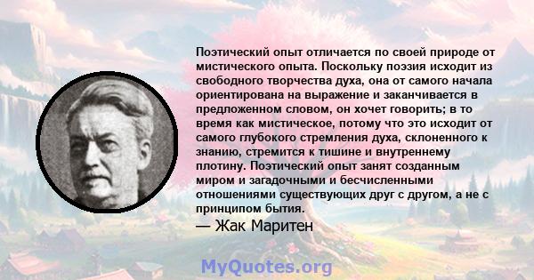 Поэтический опыт отличается по своей природе от мистического опыта. Поскольку поэзия исходит из свободного творчества духа, она от самого начала ориентирована на выражение и заканчивается в предложенном словом, он хочет 