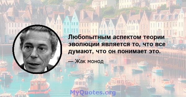 Любопытным аспектом теории эволюции является то, что все думают, что он понимает это.