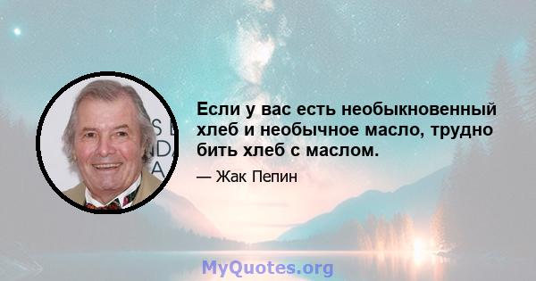 Если у вас есть необыкновенный хлеб и необычное масло, трудно бить хлеб с маслом.