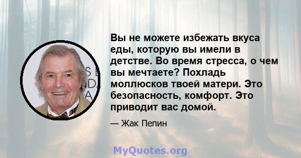 Вы не можете избежать вкуса еды, которую вы имели в детстве. Во время стресса, о чем вы мечтаете? Похладь моллюсков твоей матери. Это безопасность, комфорт. Это приводит вас домой.