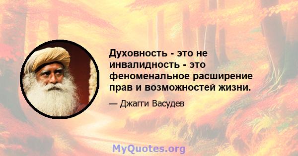 Духовность - это не инвалидность - это феноменальное расширение прав и возможностей жизни.