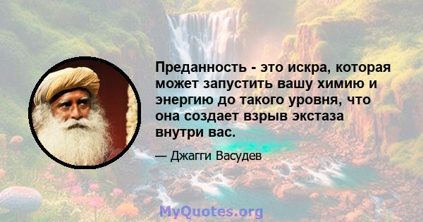 Преданность - это искра, которая может запустить вашу химию и энергию до такого уровня, что она создает взрыв экстаза внутри вас.