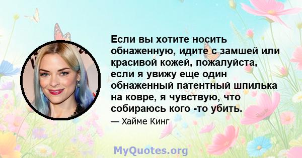 Если вы хотите носить обнаженную, идите с замшей или красивой кожей, пожалуйста, если я увижу еще один обнаженный патентный шпилька на ковре, я чувствую, что собираюсь кого -то убить.