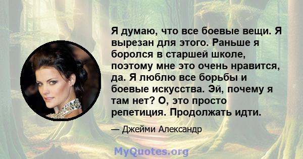 Я думаю, что все боевые вещи. Я вырезан для этого. Раньше я боролся в старшей школе, поэтому мне это очень нравится, да. Я люблю все борьбы и боевые искусства. Эй, почему я там нет? О, это просто репетиция. Продолжать