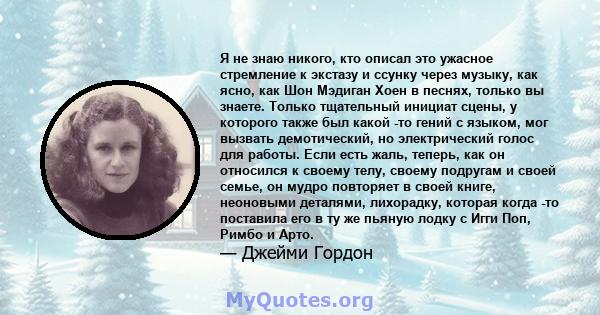 Я не знаю никого, кто описал это ужасное стремление к экстазу и ссунку через музыку, как ясно, как Шон Мэдиган Хоен в песнях, только вы знаете. Только тщательный инициат сцены, у которого также был какой -то гений с