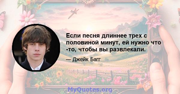 Если песня длиннее трех с половиной минут, ей нужно что -то, чтобы вы развлекали.