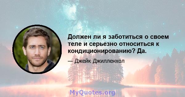 Должен ли я заботиться о своем теле и серьезно относиться к кондиционированию? Да.