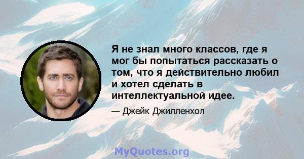 Я не знал много классов, где я мог бы попытаться рассказать о том, что я действительно любил и хотел сделать в интеллектуальной идее.