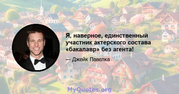 Я, наверное, единственный участник актерского состава «бакалавр» без агента!