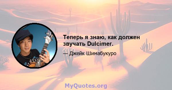 Теперь я знаю, как должен звучать Dulcimer.