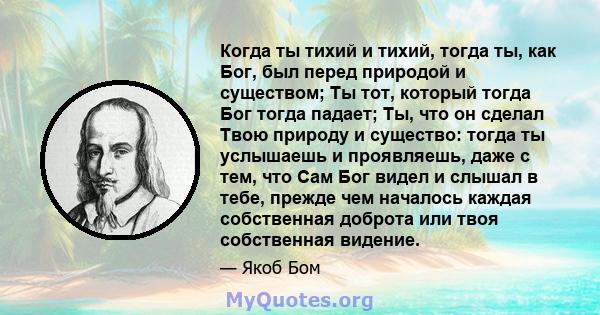 Когда ты тихий и тихий, тогда ты, как Бог, был перед природой и существом; Ты тот, который тогда Бог тогда падает; Ты, что он сделал Твою природу и существо: тогда ты услышаешь и проявляешь, даже с тем, что Сам Бог