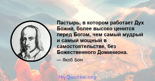 Пастырь, в котором работает Дух Божий, более высоко ценится перед Богом, чем самый мудрый и самый мощный в самостоятельстве, без Божественного Доминиона.