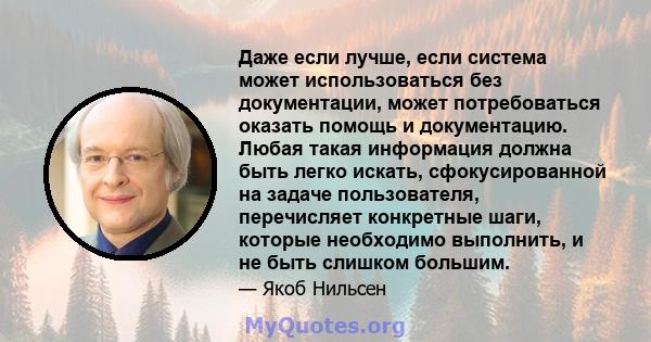 Даже если лучше, если система может использоваться без документации, может потребоваться оказать помощь и документацию. Любая такая информация должна быть легко искать, сфокусированной на задаче пользователя,