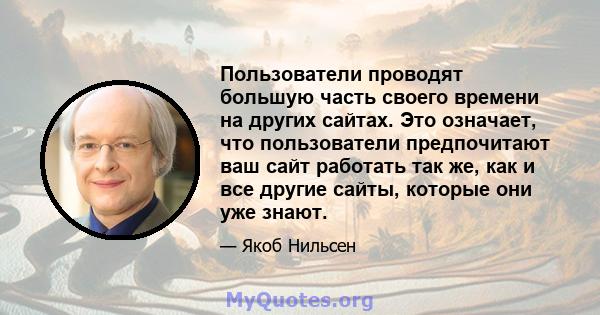 Пользователи проводят большую часть своего времени на других сайтах. Это означает, что пользователи предпочитают ваш сайт работать так же, как и все другие сайты, которые они уже знают.