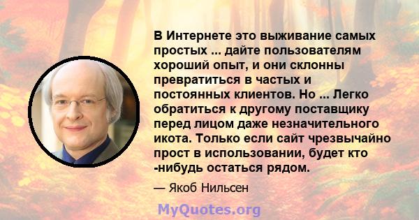 В Интернете это выживание самых простых ... дайте пользователям хороший опыт, и они склонны превратиться в частых и постоянных клиентов. Но ... Легко обратиться к другому поставщику перед лицом даже незначительного