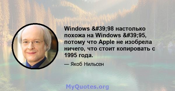 Windows '98 настолько похожа на Windows '95, потому что Apple не изобрела ничего, что стоит копировать с 1995 года.